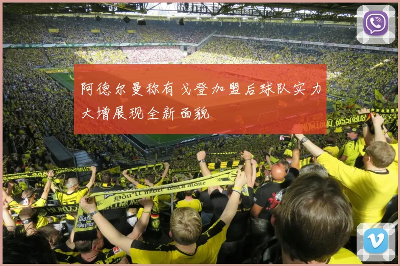 阿德尔曼称有戈登加盟后球队实力大增展现全新面貌