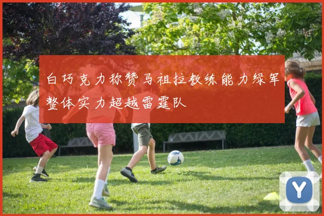 白巧克力称赞马祖拉教练能力绿军整体实力超越雷霆队